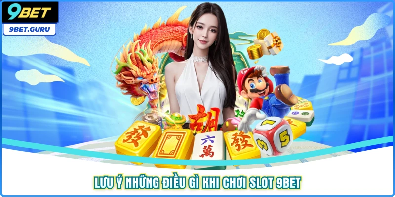 Lưu ý những điều gì khi chơi Slot 9bet
